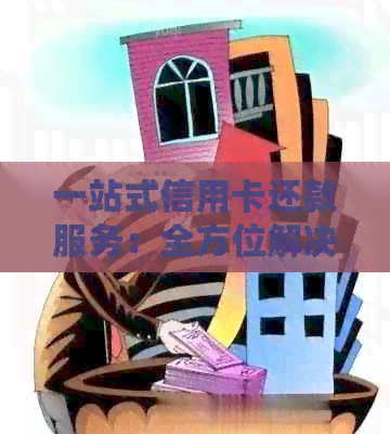 一站式信用卡还款服务：全方位解决用户还款难题