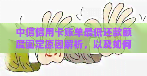 中信信用卡账单更低还款额度固定原因解析，以及如何合理安排还款计划