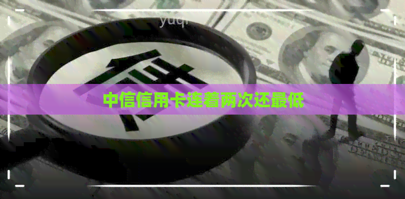 中信信用卡连着两次还更低