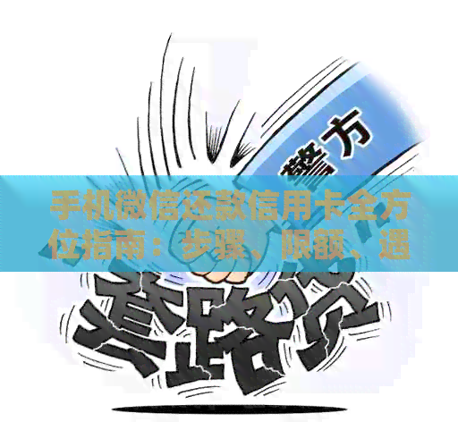 手机微信还款信用卡全方位指南：步骤、限额、遇到问题该如何解决