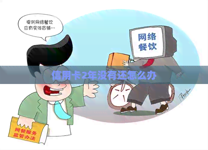 信用卡2年没有还怎么办