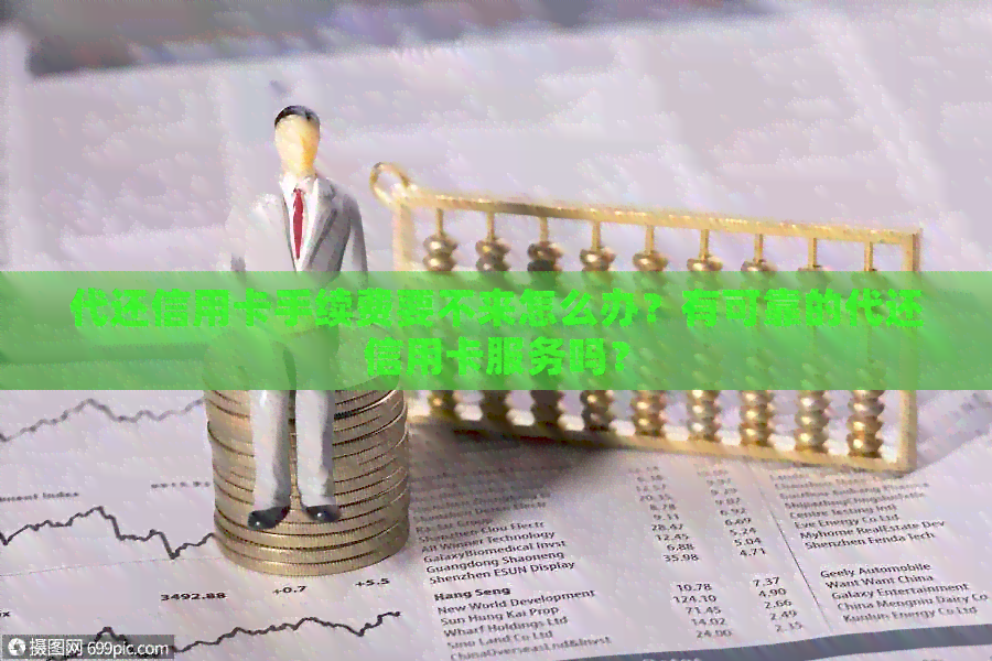 代还信用卡手续费要不来怎么办？有可靠的代还信用卡服务吗？