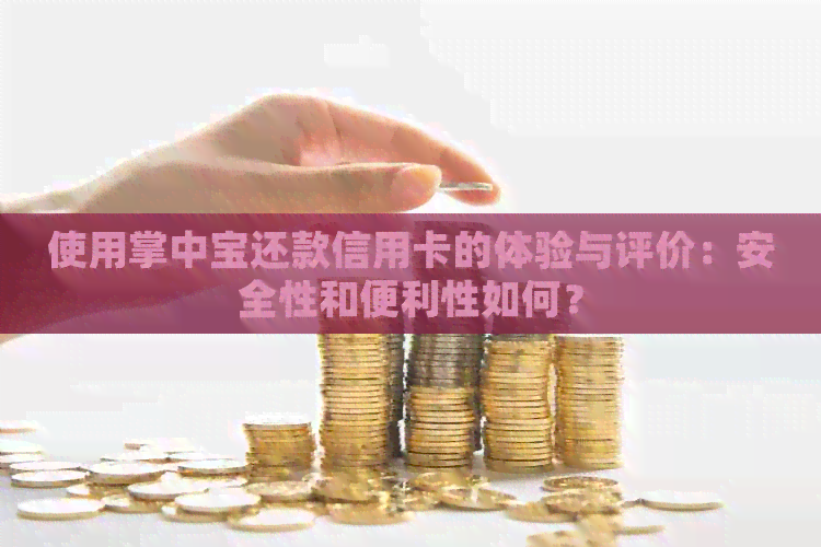 使用掌中宝还款信用卡的体验与评价：安全性和便利性如何？