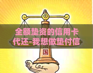 全额垫资的信用卡代还-我想做垫付信用卡代还业务