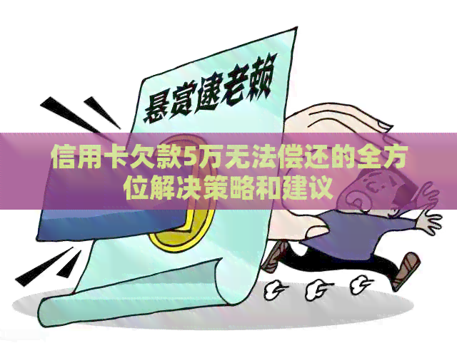 信用卡欠款5万无法偿还的全方位解决策略和建议