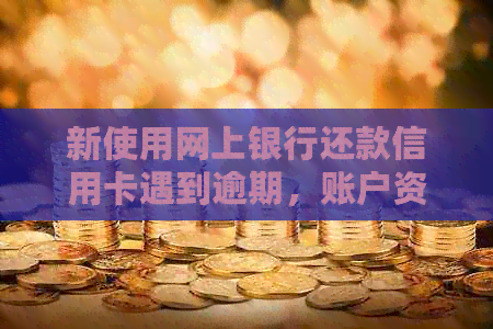 新使用网上银行还款信用卡遇到逾期，账户资金未到账问题解析与解决