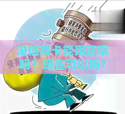 没信用卡能用还款吗？现在可以吗？安全吗？
