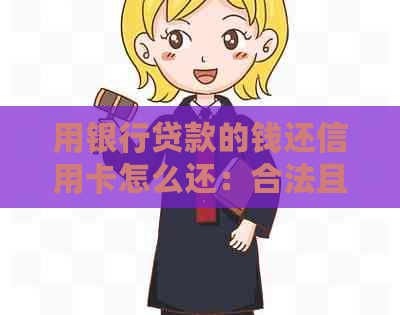 用银行贷款的钱还信用卡怎么还：合法且划算的还款方式解析