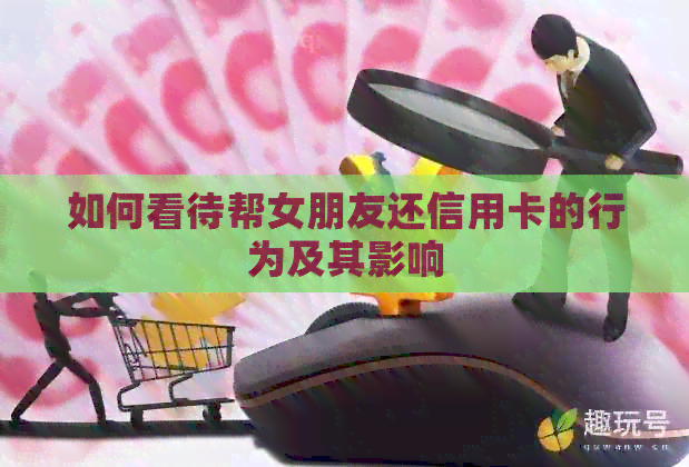 如何看待帮女朋友还信用卡的行为及其影响