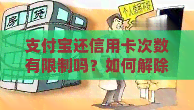 支付宝还信用卡次数有限制吗？如何解除限制？