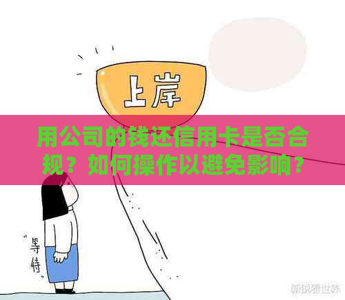 用公司的钱还信用卡是否合规？如何操作以避免影响？
