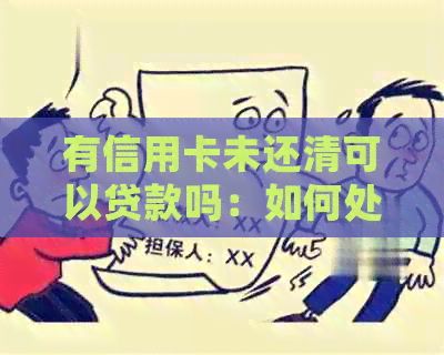 有信用卡未还清可以贷款吗：如何处理未还清信用卡的负债以继续房屋贷款？