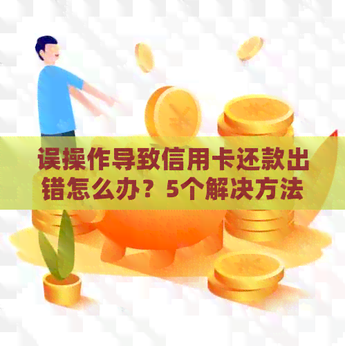 误操作导致信用卡还款出错怎么办？5个解决方法帮你轻松应对！