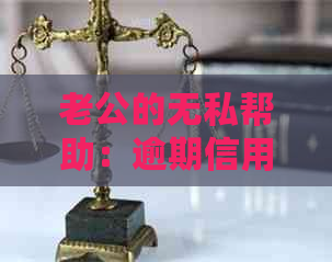 老公的无私帮助：逾期信用卡还款的感人故事