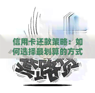 信用卡还款策略：如何选择最划算的方式来偿还欠款