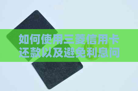 如何使用三菱信用卡还款以及避免利息问题的全面指南