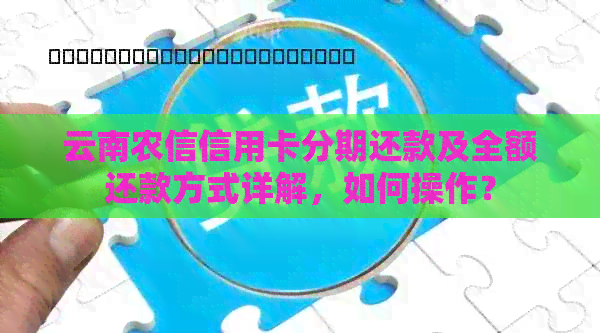 云南农信信用卡分期还款及全额还款方式详解，如何操作？