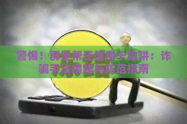 警惕！群里帮还信用卡陷阱：诈骗手法揭秘与防范指南