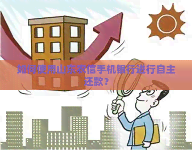 如何使用山东农信手机银行进行自主还款？