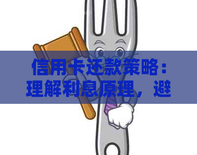 信用卡还款策略：理解利息原理，避免逾期和额外费用