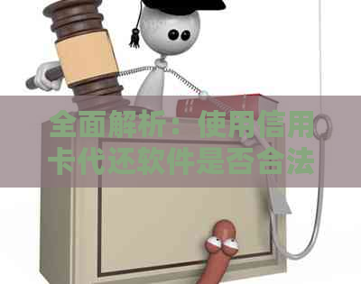 全面解析：使用信用卡代还软件是否合法？涉及到的法律与风险因素有哪些？