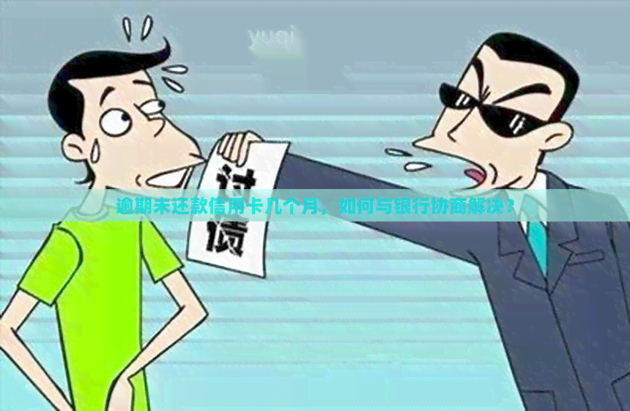 逾期未还款信用卡几个月，如何与银行协商解决？