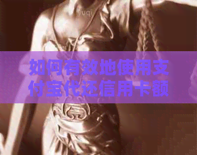 如何有效地使用支付宝代还信用卡额度，让信用管理更轻松