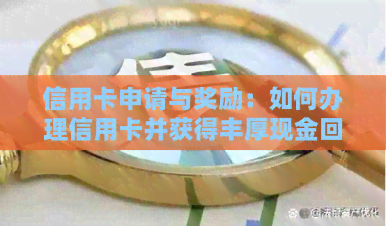 信用卡申请与奖励：如何办理信用卡并获得丰厚现金回馈