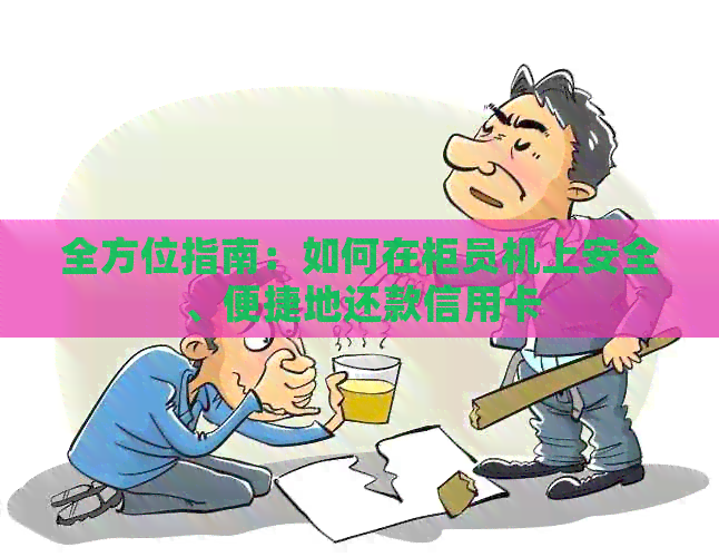 全方位指南：如何在柜员机上安全、便捷地还款信用卡