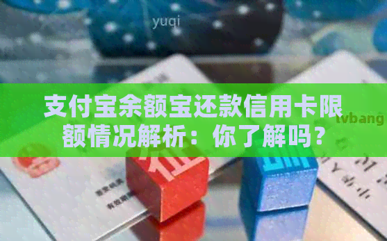支付宝余额宝还款信用卡限额情况解析：你了解吗？