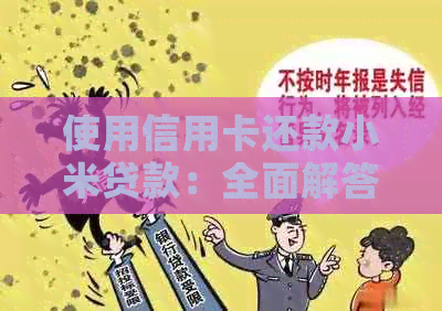 使用信用卡还款小米贷款:全面解答和操作指南 使用信用卡还款小米贷款:全面解答和操作指南