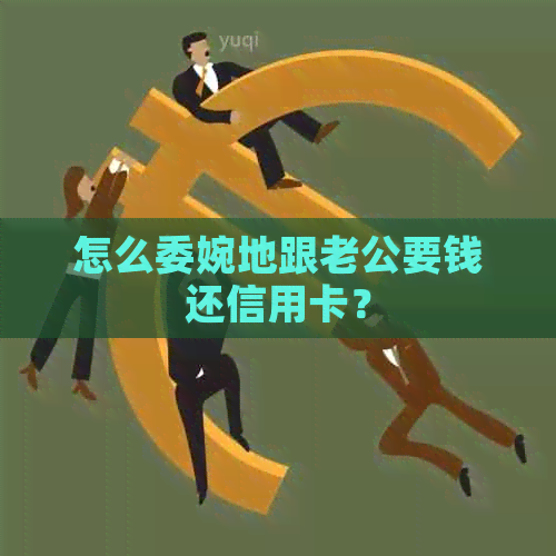 怎么委婉地跟老公要钱还信用卡？