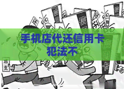 手机店代还信用卡犯法不