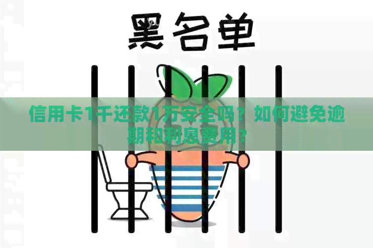 信用卡1千还款1万安全吗？如何避免逾期和利息费用？