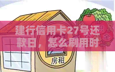 建行信用卡27号还款日，怎么刷用时间长一点？账单日和还款日分别是哪天？