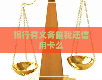 银行有义务催我还信用卡么
