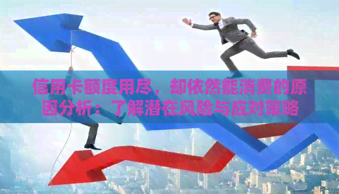 信用卡额度用尽，却依然能消费的原因分析：了解潜在风险与应对策略