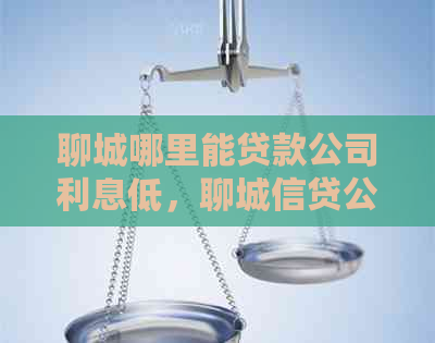 聊城哪里能贷款公司利息低，聊城信贷公司哪家好