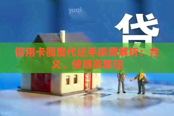 信用卡额度代还手续费解析：含义、使用及原理