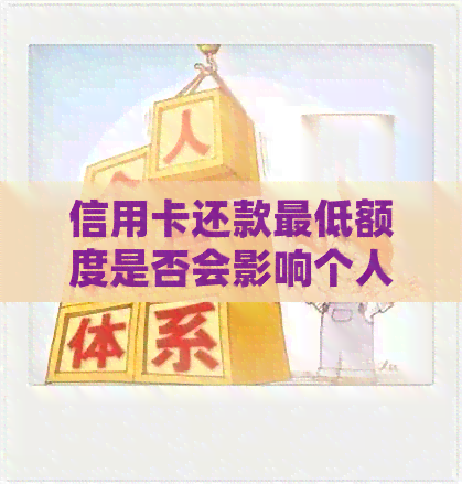 信用卡还款更低额度是否会影响个人信用报告？解答疑惑并提供实用建议