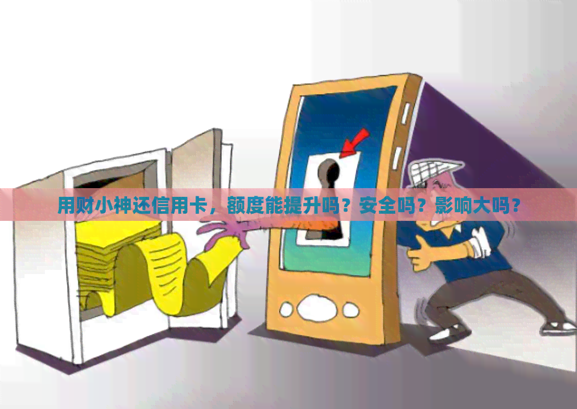 用财小神还信用卡，额度能提升吗？安全吗？影响大吗？
