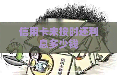 信用卡未按时还利息多少钱