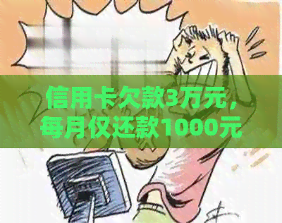 信用卡欠款3万元，每月仅还款1000元的解决方案及注意事项