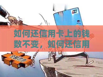 如何还信用卡上的钱数不变，如何还信用卡里的钱，如何还信用卡款。