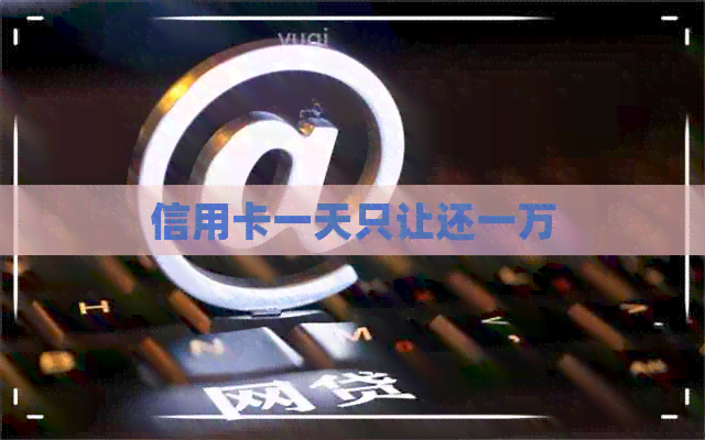 信用卡一天只让还一万