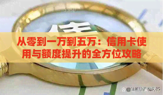 从零到一万到五万：信用卡使用与额度提升的全方位攻略