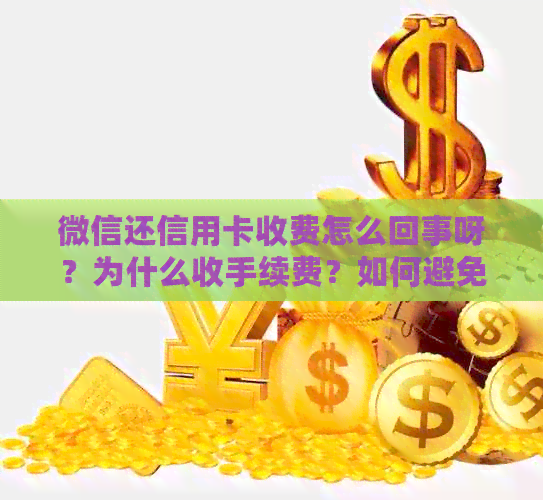 微信还信用卡收费怎么回事呀？为什么收手续费？如何避免服务费？