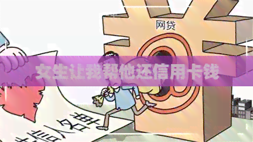 女生让我帮他还信用卡钱