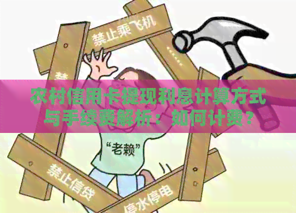 农村信用卡提现利息计算方式与手续费解析：如何计费？