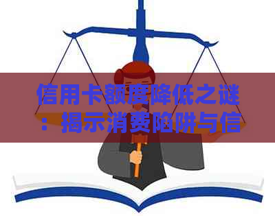 信用卡额度降低之谜：揭示消费陷阱与信用评分的关系